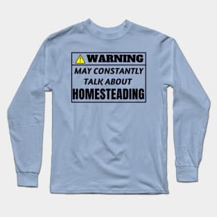 Warning, may constantly talk about Homesteading Long Sleeve T-Shirt